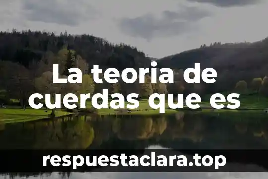 Que la teoria gais y que es la hipotesis gaia 6 La teoria de cuerdas que es