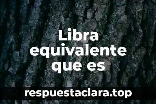 Libra equivalente que es