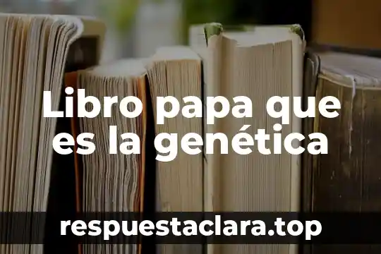 Libro papa que es la genética
