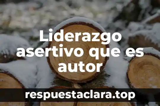Liderazgo asertivo que es autor