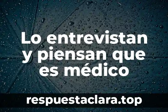 Lo entrevistan y piensan que es médico