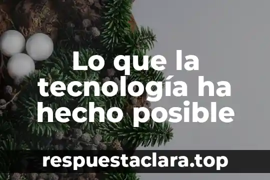 Lo que la tecnología ha hecho posible