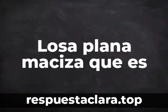Losa plana maciza que es
