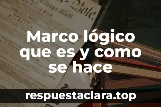 Marco lógico que es y como se hace