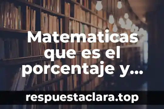 Matematicas que es el porcentaje y como se obtiene