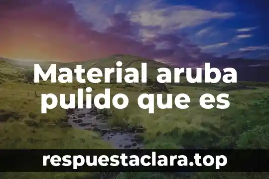 Material aruba pulido que es