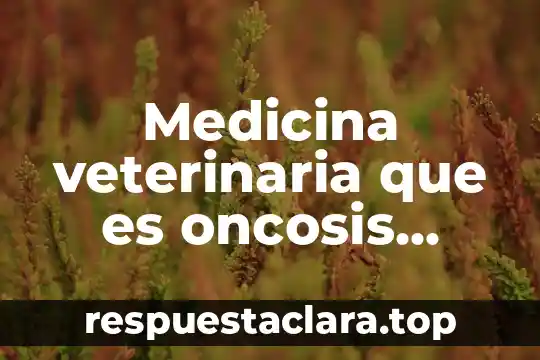 Qué es admon significado 5 Medicina veterinaria que es oncosis significado