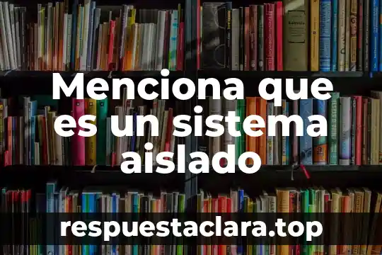 Menciona que es un sistema aislado