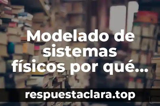 Trece razones por la que es importante la historia 7 Modelado de sistemas físicos por qué es importante