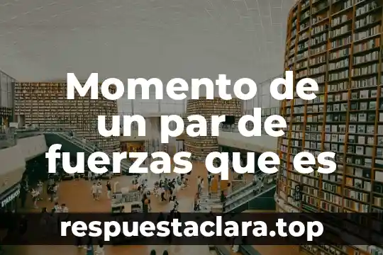 Que es par de fuerzas fisica 3 Momento de un par de fuerzas que es