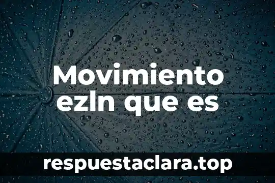 Que es el origen del movimiento de los cuerpos 6 Movimiento ezln que es