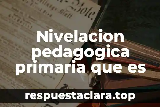 Nivelacion pedagogica primaria que es