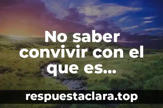 No saber convivir con el que es diferente