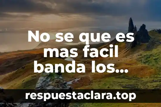 No se que es mas facil banda los sebastianes letra