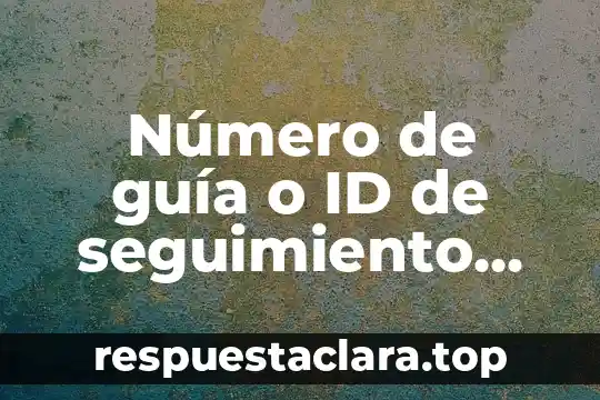 Número de guía o ID de seguimiento que es