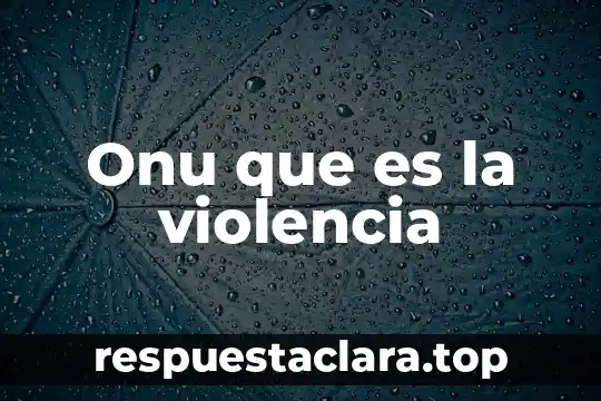 Onu que es la violencia