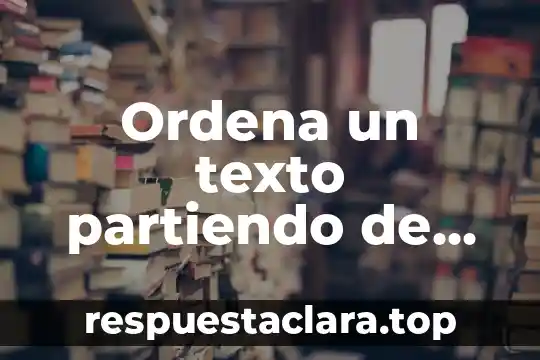 Que es un apartado de un texto 5 Ordena un texto partiendo de una idea principal que es