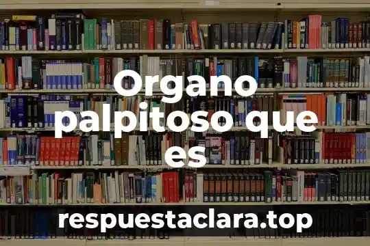 Organo palpitoso que es