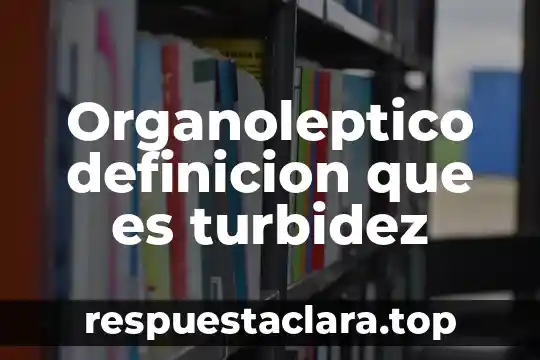Organoleptico definicion que es turbidez