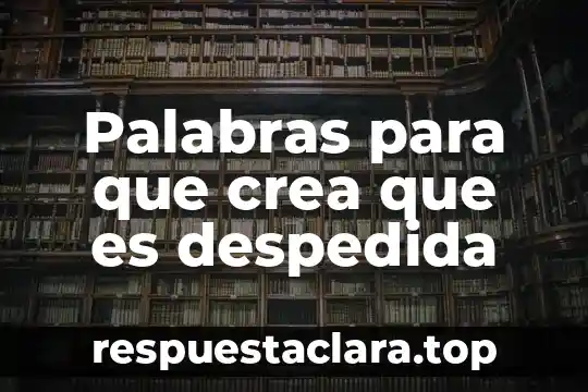 Palabras para que crea que es despedida