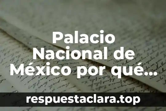 Palacio Nacional de México por qué es una fuente histórica