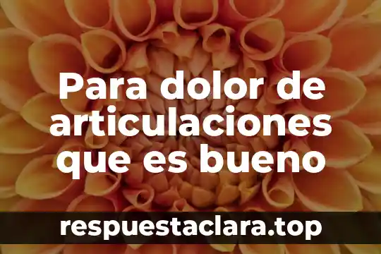 Para dolor de articulaciones que es bueno