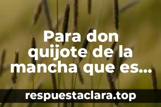 Para don quijote de la mancha que es ser valiente