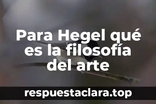 Para Hegel qué es la filosofía del arte