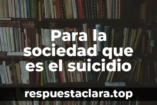 Que es un sociedad industrializada 4 Para la sociedad que es el suicidio
