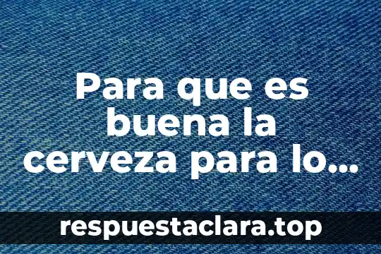 Para que es buena la cerveza para lo deshidratado