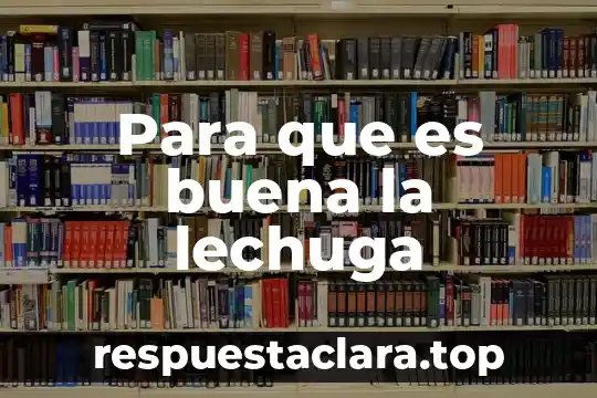Para que es buena la lechuga