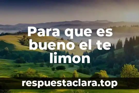 Te de limón que es nombre científico 7 Para que es bueno el te limon