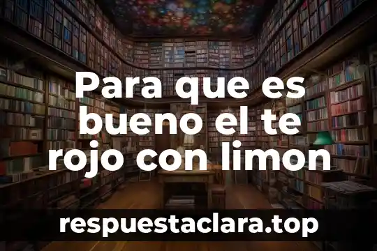 Te de limón que es nombre científico 5 Para que es bueno el te rojo con limon