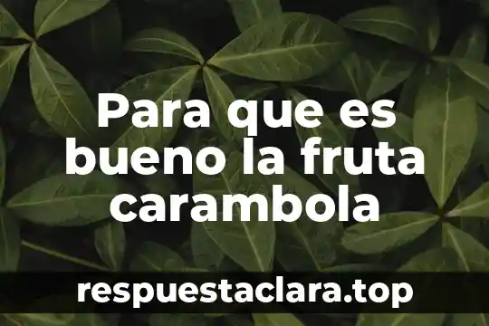 Para que es bueno la fruta carambola