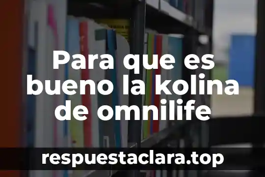 Para que es bueno la kolina de omnilife