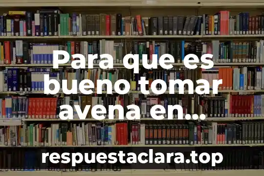 Para que es bueno tomar avena en ayunas