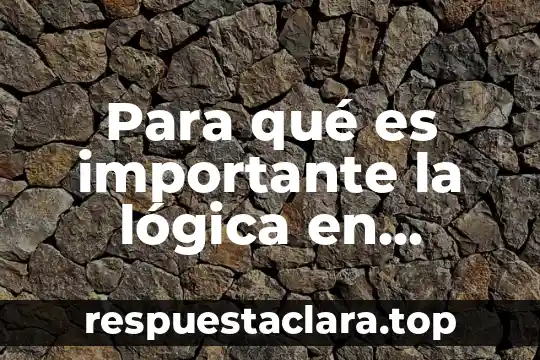 Para qué es importante la lógica en nuestra vida cotidiana