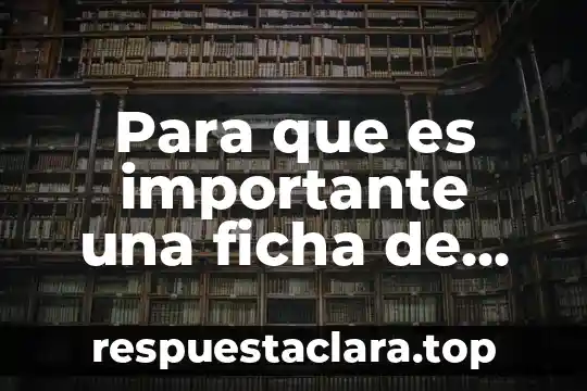 Que es una ficha de registro de informacion 8 Para que es importante una ficha de dactilar conclusión