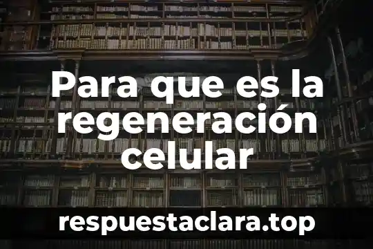 Para que es la regeneración celular