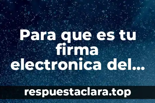 Que es la firma electronica avanzada fea 6 Para que es tu firma electronica del sat