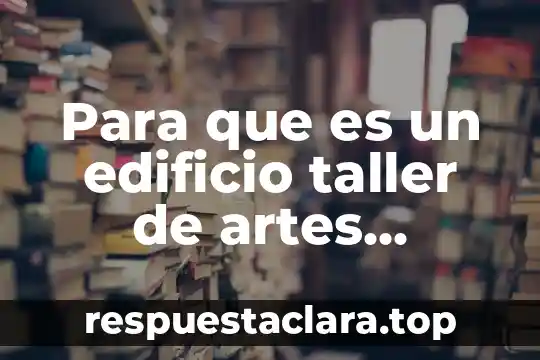 Para que es un edificio taller de artes plasticas