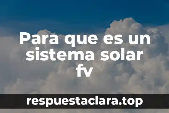 Que es el factor de planta central solar 6 Para que es un sistema solar fv