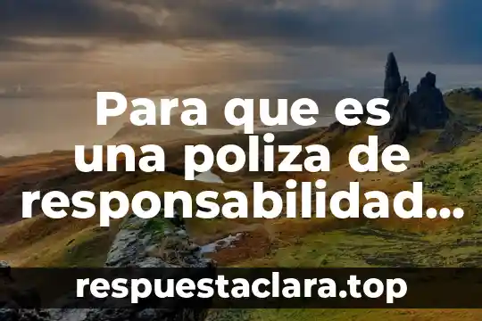 Para que es una poliza de responsabilidad civil