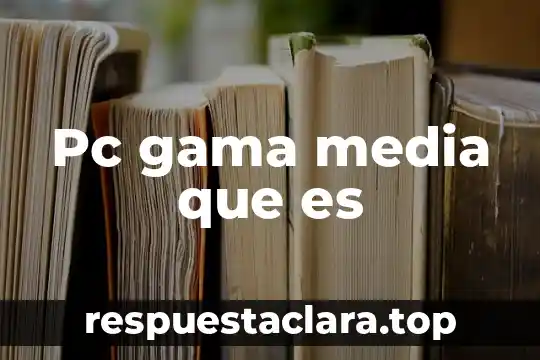 Pc gama media que es