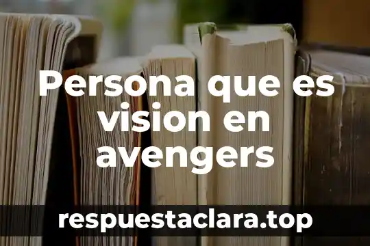 Persona que es vision en avengers