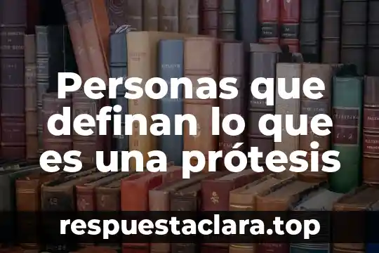 Personas que definan lo que es una prótesis
