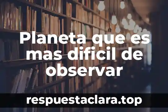 Planeta que es mas dificil de observar