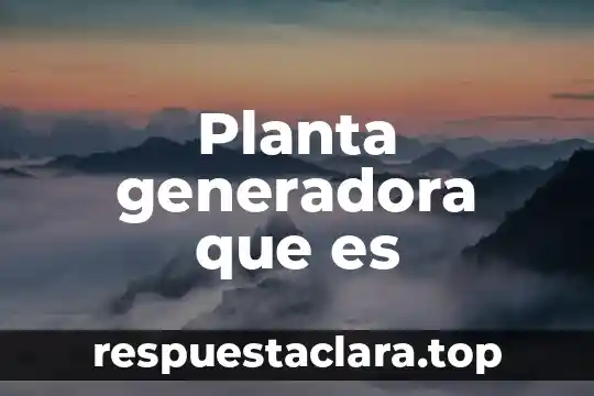 Planta generadora que es
