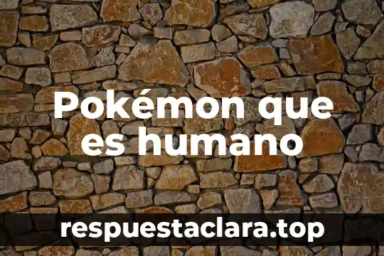 Pokémon que es humano