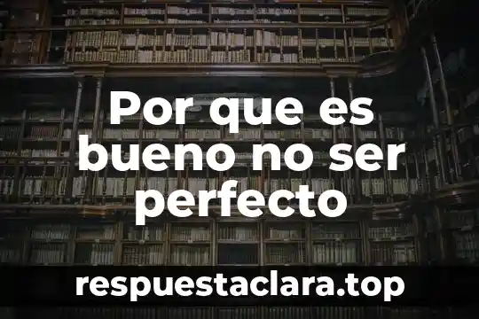 Que es ser menos ingenuo 4 Por que es bueno no ser perfecto